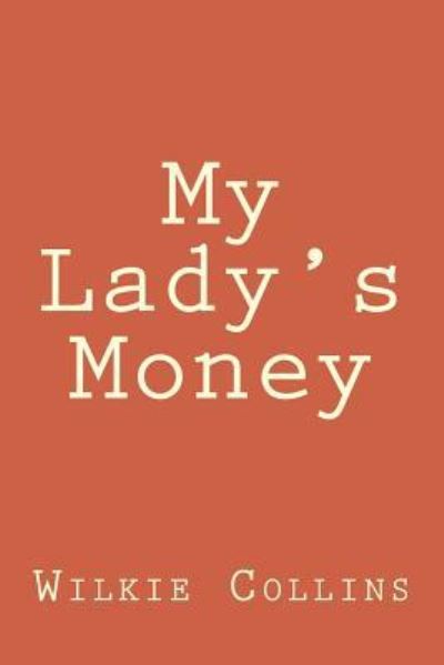 My Lady's Money - Wilkie Collins - Books - Createspace Independent Publishing Platf - 9781722805647 - September 3, 2018