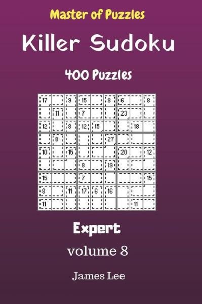 Master of Puzzles - Killer Sudoku 400 Expert Puzzles 9x9 vol. 8 - James Lee - Bøker - Createspace Independent Publishing Platf - 9781725060647 - 10. august 2018