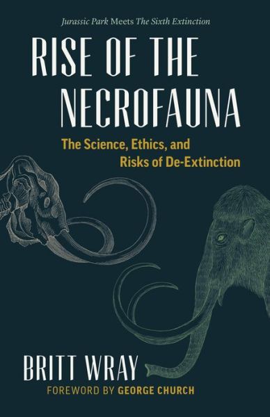 Cover for Britt Wray · Rise of the Necrofauna: The Science, Ethics, and Risks of De-Extinction (Hardcover Book) (2017)