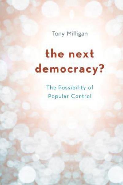Cover for Milligan, Tony, King's College London · The Next Democracy?: The Possibility of Popular Control (Hardcover Book) (2016)