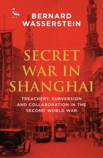 Cover for Bernard Wasserstein · Secret War in Shanghai: Treachery, Subversion and Collaboration in the Second World War (Taschenbuch) (2017)