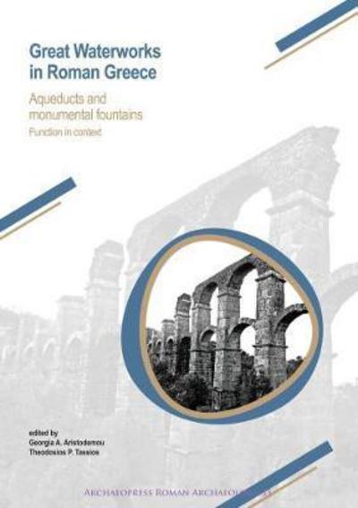 Cover for Great Waterworks in Roman Greece: Aqueducts and Monumental Fountain Structures: Function in Context - Archaeopress Roman Archaeology (Paperback Book) (2018)