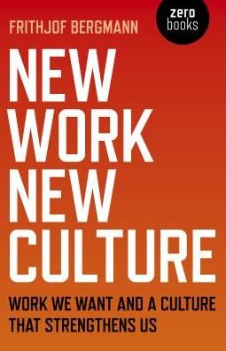 Cover for Frithjof Bergmann · New Work New Culture: Work we want and a culture that strengthens us (Paperback Book) (2019)