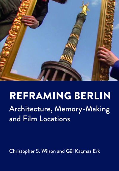 Cover for Christopher S. Wilson · Reframing Berlin: Architecture, Memory-Making and Film Locations - Mediated Cities (Paperback Book) (2024)