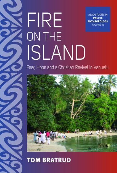 Cover for Tom Bratrud Bratrud · Fire on the Island: Fear, Hope and a Christian Revival in Vanuatu - ASAO Studies in Pacific Anthropology (Hardcover Book) (2022)