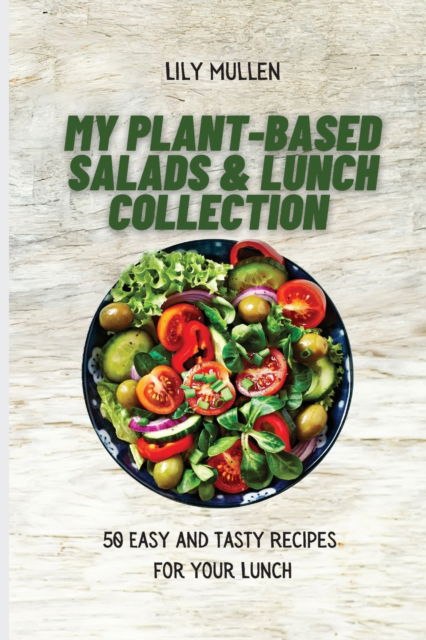 Cover for Lily Mullen · My Plant-Based Salads &amp; Lunch Collection: 50 Easy and tasty Recipes for your Lunch (Taschenbuch) (2021)