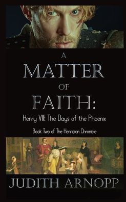 Cover for Judith Arnopp · A Matter of Faith: Henry VIII, the Days of the Phoenix (Paperback Book) (2023)