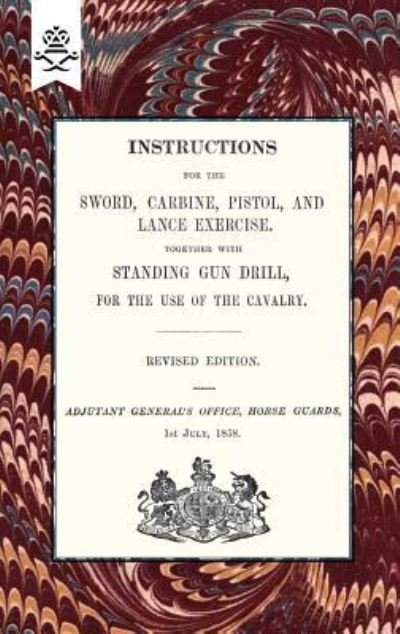 Cover for Horse Guards Adjutant General's Office · Instructions For The Sword, Carbine, Pistol, and Lance Exercise.Together with Standing Gun Drill, For The Use of Cavalry, 1858 (Paperback Book) (2015)