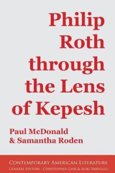 Philip Roth through the Lens of Kepesh - Professor Paul McDonald - Books - Humanities-Ebooks - 9781847603647 - May 31, 2016