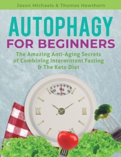 Cover for Jason Michaels · Autophagy for Beginners: The Amazing Anti-Aging Secrets of Combining Intermittent Fasting &amp; The Keto Diet (Paperback Book) (2020)