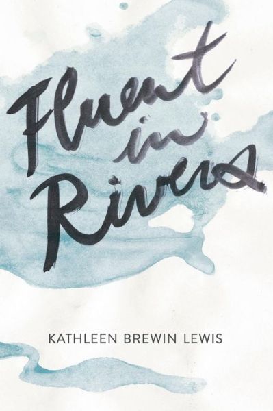 Fluent in Rivers - Kathleen Brewin Lewis - Książki - FutureCycle Press - 9781938853647 - 26 lipca 2014