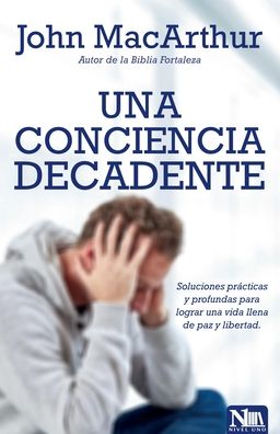 Una Conciencia Decadente - John Macarthur - Kirjat - NIVEL UNO - 9781941538647 - tiistai 21. tammikuuta 2020