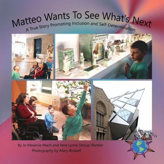 Cover for Jo Meserve Mach · Matteo Wants To See What's Next: A True Story Promoting Inclusion and Self-Determination - Finding My World (Paperback Book) (2017)