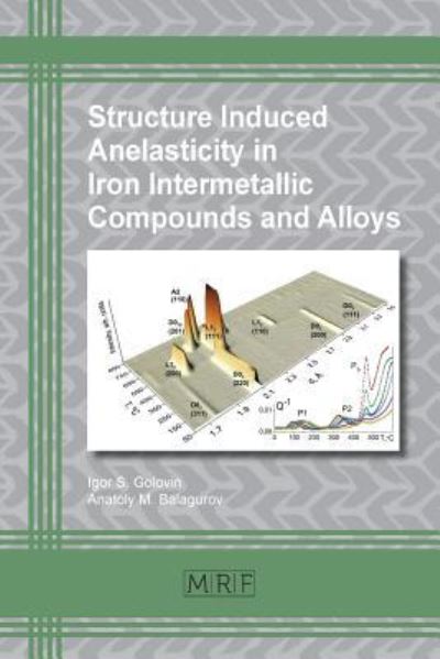Structure Induced Anelasticity in Iron Intermetallic Compounds and Alloys - Igor S Golovin - Books - Materials Research Forum LLC - 9781945291647 - April 1, 2018