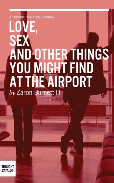 Cover for Zaron Burnett III · Love, Sex, and Other Things You Might Find At The Airport (Taschenbuch) (2018)