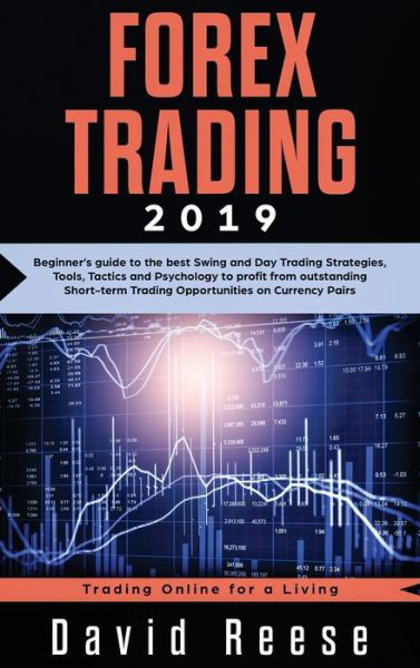 Cover for David Reese · Forex Trading: Beginner's guide to the best Swing and Day Trading Strategies, Tools, Tactics and Psychology to profit from outstanding Short-term Trading Opportunities on Currency Pairs - Trading Online for a Living (Hardcover Book) (2019)