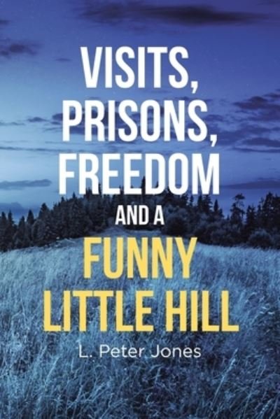 Cover for L Peter Jones · Visits, Prisons, Freedom and a Funny Little Hill (Pocketbok) (2020)