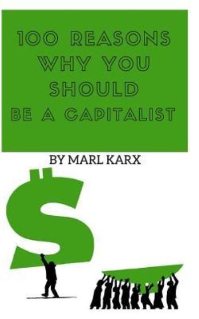 Cover for Marl Karx · 100 Reasons Why You Should Be a Capitalist (Paperback Book) (2017)