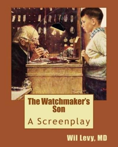 Cover for Wil Levy MD · The Watchmaker's Son A Screenplay (Pocketbok) (2017)
