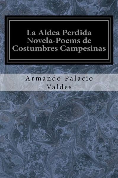 Cover for Armando Palacio Valdes · La Aldea Perdida Novela-Poems de Costumbres Campesinas (Paperback Book) (2017)