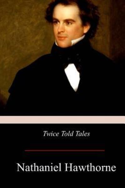 Twice-Told Tales - Nathaniel Hawthorne - Books - Createspace Independent Publishing Platf - 9781976176647 - September 19, 2017