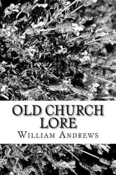 Old Church Lore - William Andrews - Libros - Createspace Independent Publishing Platf - 9781981828647 - 22 de diciembre de 2017