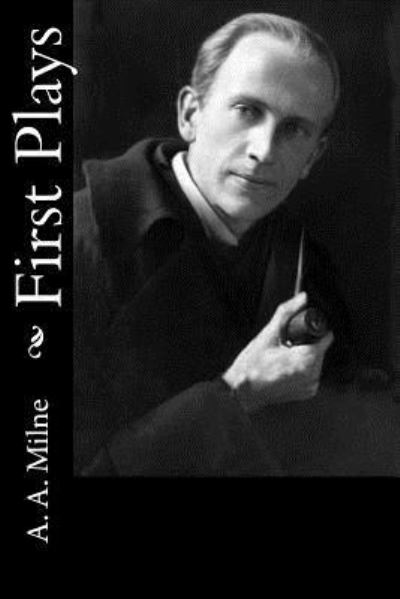 First Plays - A A Milne - Books - Createspace Independent Publishing Platf - 9781986430647 - March 12, 2018