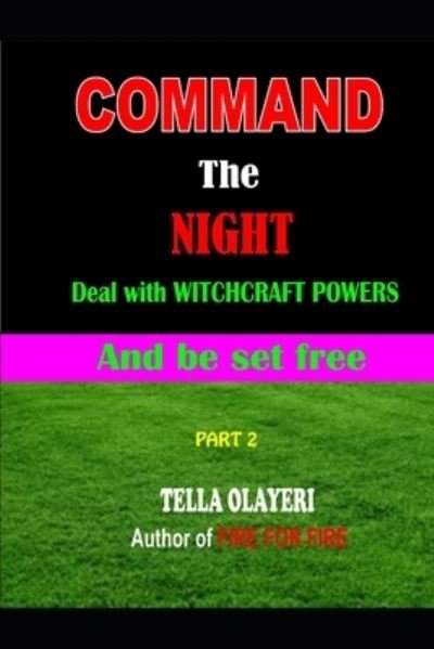 Command the NIGHT deal with WITCHCRAFT powers and be set free - Tella Olayeri - Kirjat - Createspace Independent Publishing Platf - 9781987785647 - sunnuntai 15. huhtikuuta 2018