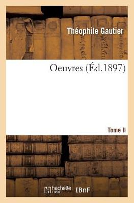Oeuvres. Tome II - Théophile Gautier - Books - Hachette Livre - BNF - 9782019160647 - October 1, 2017