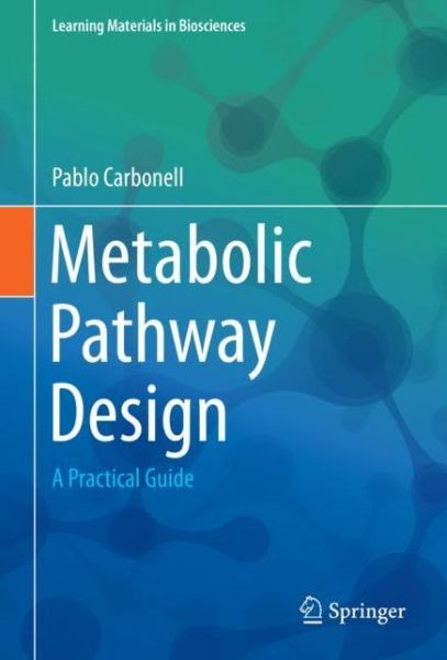 Cover for Pablo Carbonell · Metabolic Pathway Design: A Practical Guide - Learning Materials in Biosciences (Paperback Book) [1st ed. 2019 edition] (2019)