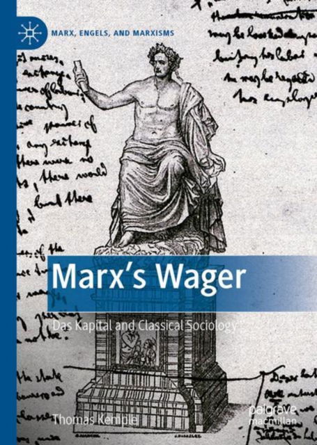 Cover for Thomas Kemple · Marx’s Wager: Das Kapital and Classical Sociology - Marx, Engels, and Marxisms (Hardcover Book) [1st ed. 2022 edition] (2022)