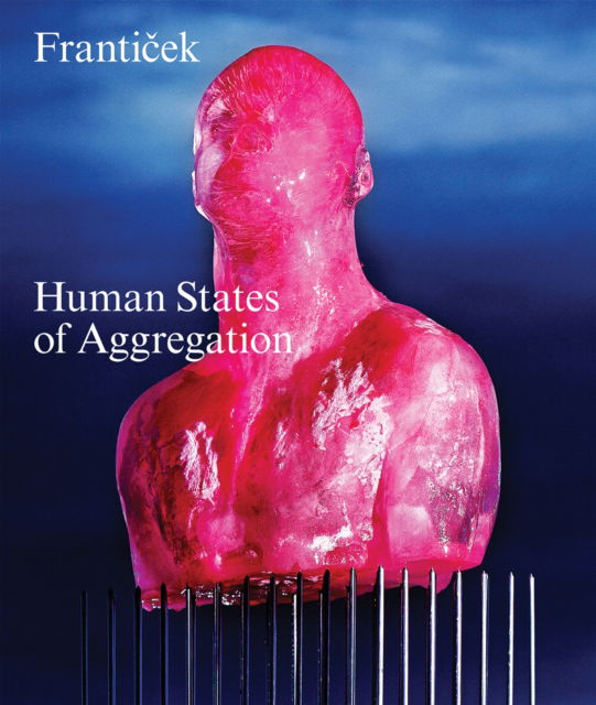 Cover for Franticek—Human States of Aggregation: I Melt, Therefore I Am! (Hardcover Book) (2025)