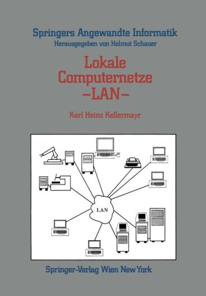 Lokale Computernetze -- LAN: Technologische Grundlagen, Architektur, UEbersicht Und Anwendungsbereiche - Springers Angewandte Informatik - Karl Heinz Kellermayr - Books - Springer Verlag GmbH - 9783211819647 - December 2, 1986