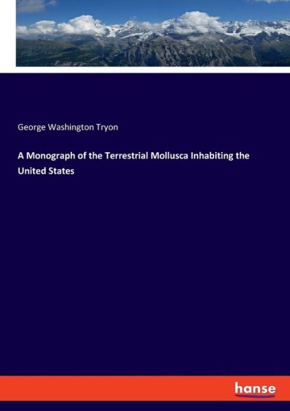 Cover for George Washington Tryon · A Monograph of the Terrestrial Mollusca Inhabiting the United States (Paperback Book) (2019)