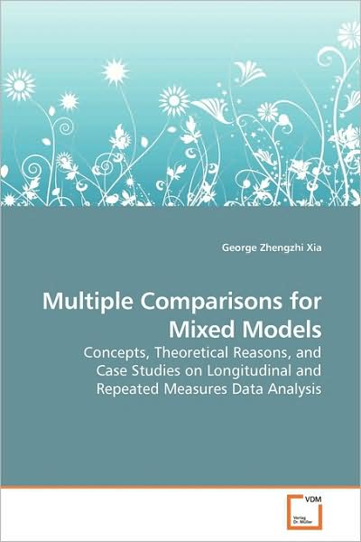 Cover for George Zhengzhi Xia · Multiple Comparisons for Mixed Models: Concepts, Theoretical Reasons, and Case Studies on Longitudinal and Repeated Measures Data Analysis (Paperback Book) (2009)