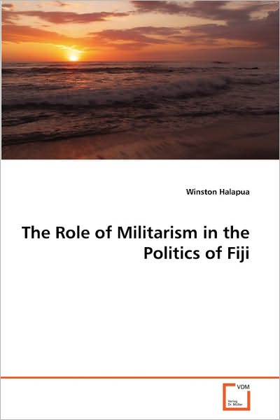 Cover for Winston Halapua · The Role of Militarism in the Politics of Fiji (Paperback Book) (2010)