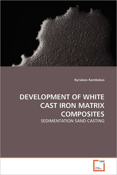 Cover for Kyriakos Kambakas · Development of White Cast Iron Matrix Composites: Sedimentation Sand Casting (Paperback Book) (2011)
