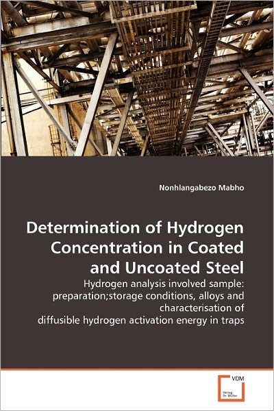 Cover for Nonhlangabezo Mabho · Determination of Hydrogen Concentration in Coated and Uncoated Steel: Hydrogen Analysis Involved Sample: Preparation; Storage Conditions, Alloys and ... Hydrogen Activation Energy in Traps (Paperback Bog) (2011)