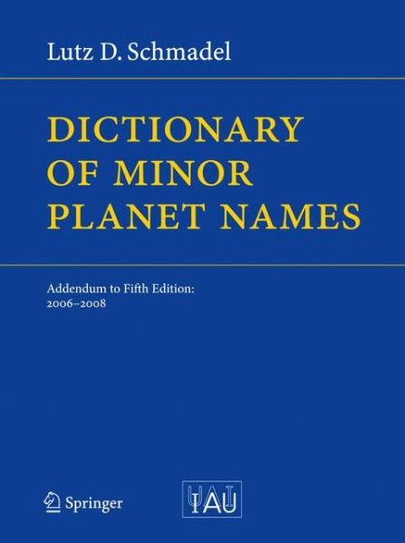 Cover for Lutz D. Schmadel · Dictionary of Minor Planet Names: Addendum to Fifth Edition: 2006 - 2008 (Hardcover Book) [5th 2009 edition] (2009)