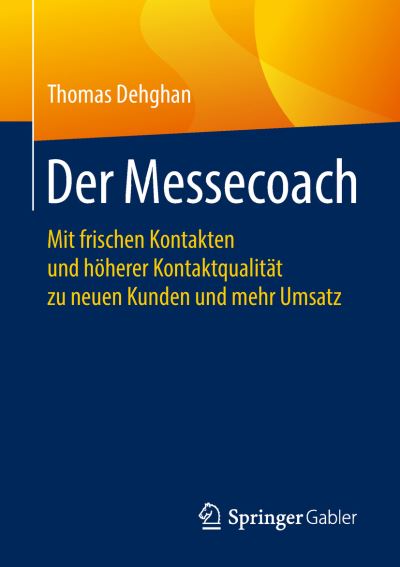 Cover for Thomas Dehghan · Der Messecoach: Mit Frischen Kontakten Und Hoeherer Kontaktqualitat Zu Neuen Kunden Und Mehr Umsatz (Paperback Book) [1. Aufl. 2018 edition] (2018)