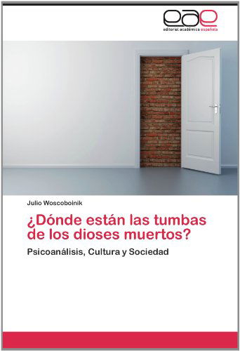 Cover for Julio Woscoboinik · ¿dónde Están Las Tumbas De Los Dioses Muertos?: Psicoanálisis, Cultura Y Sociedad (Paperback Book) [Spanish edition] (2012)