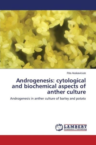 Cover for Rita Asakaviciute · Androgenesis: Cytological and Biochemical Aspects of Anther Culture: Androgenesis in Anther Culture of Barley and Potato (Pocketbok) (2014)
