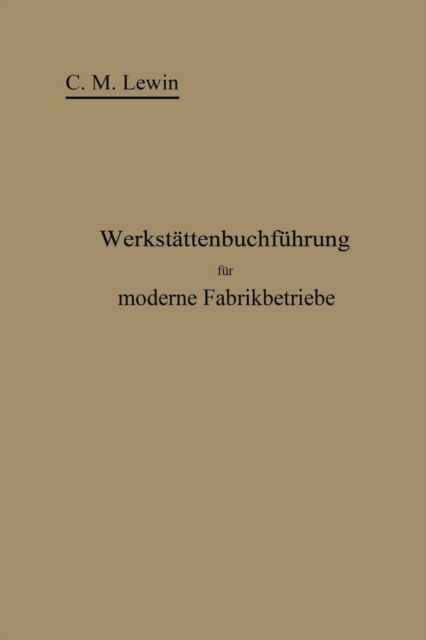 Cover for Carl M Lewin · Werkstattenbuchfuhrung Fur Moderne Fabrikbetriebe (Paperback Book) [Softcover Reprint of the Original 1st 1906 edition] (1906)