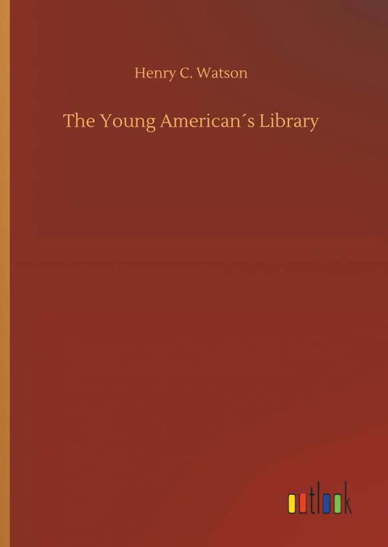 Cover for Henry C Watson · The Young AmericanÃ¯Â¿Â½s Library (Hardcover Book) (2018)