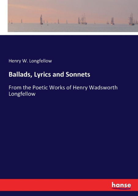 Cover for Henry W Longfellow · Ballads, Lyrics and Sonnets: From the Poetic Works of Henry Wadsworth Longfellow (Paperback Book) (2017)