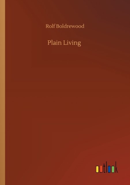 Plain Living - Rolf Boldrewood - Bøger - Outlook Verlag - 9783752347647 - 27. juli 2020