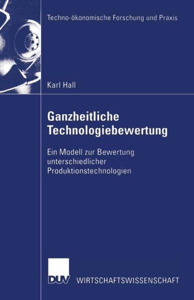 Cover for Hall, Karl (Central European University, Budapest) · Ganzheitliche Technologiebewertung: Ein Modell Zur Bewertung Unterschiedlicher Produktionstechnologien - Techno-OEkonomische Forschung Und Praxis (Paperback Book) [2002 edition] (2002)