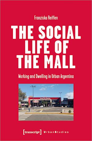 Cover for Franziska Reiffen · The Social Life of the Mall: Working and Dwelling in Urban Argentina - Urban Studies (Paperback Book) (2024)