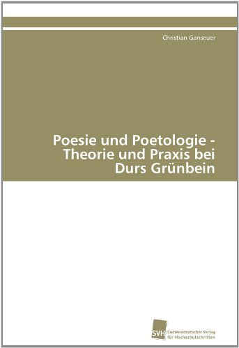 Cover for Christian Ganseuer · Poesie Und Poetologie - Theorie Und Praxis Bei Durs Grünbein (Paperback Book) [German edition] (2011)