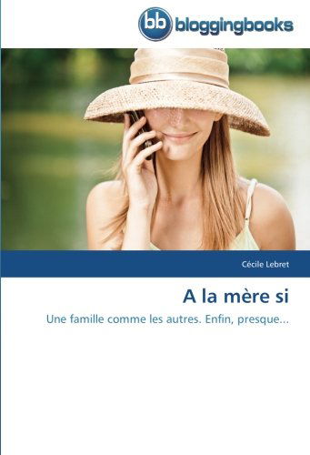 Cover for Cécile Lebret · A La Mère Si: Une Famille Comme Les Autres. Enfin, Presque... (Paperback Book) [French edition] (2018)